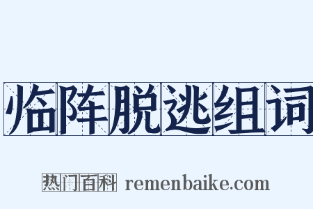 临阵脱逃组词是什么意思的图片